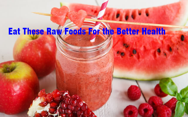 Eat These Raw Foods For the Better Health
