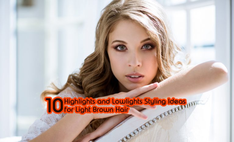 10 Highlights and Lowlights Styling Ideas for Light Brown Hair