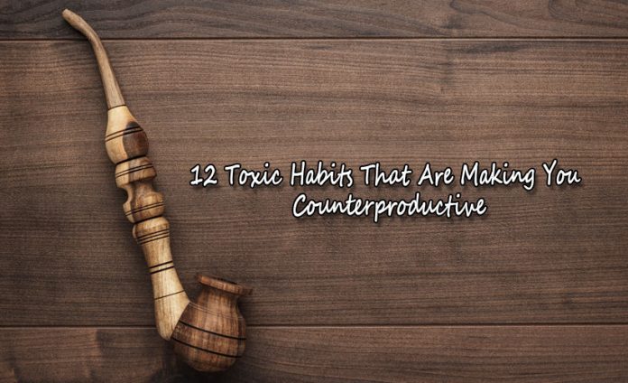 12 Toxic Habits That Are Making You Counterproductive