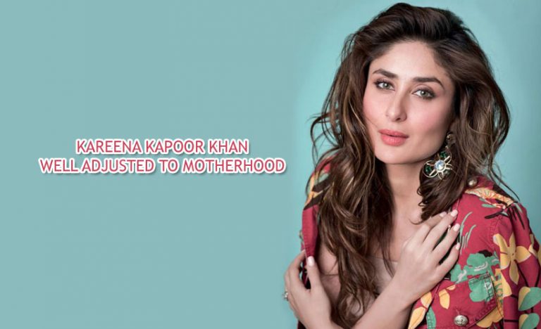 Kareena Kapoor Khan well adjusted to Motherhood