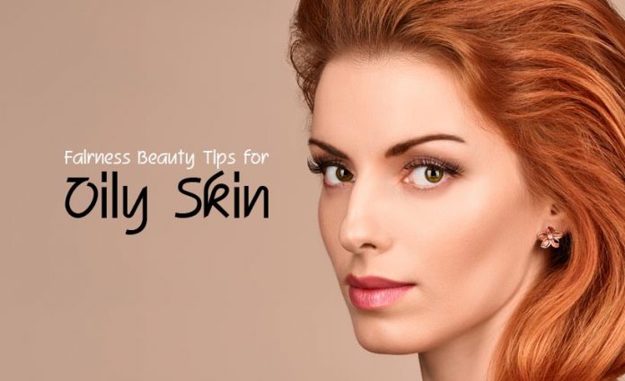 Fairness Beauty Tips for Oily Skin