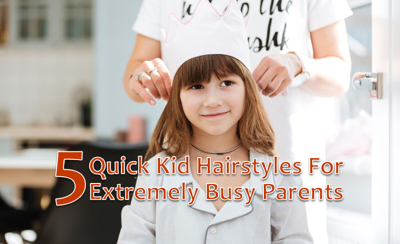 5 Quick Kid Hairstyles for Extremely Busy Parents