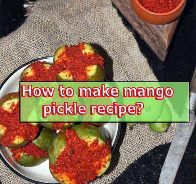 How to make mango pickle recipe?