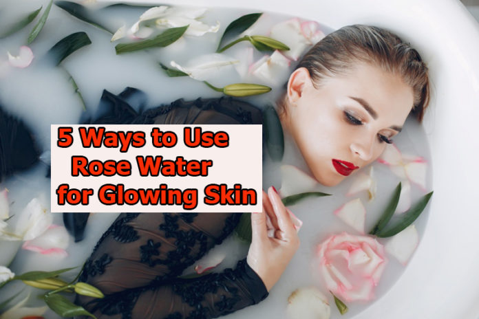 5 Ways to Use Rose Water for Glowing Skin