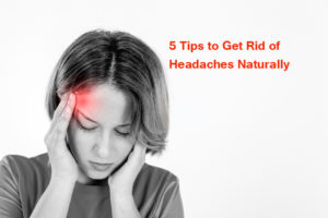  5 Tips to Get Rid of Headaches Naturally