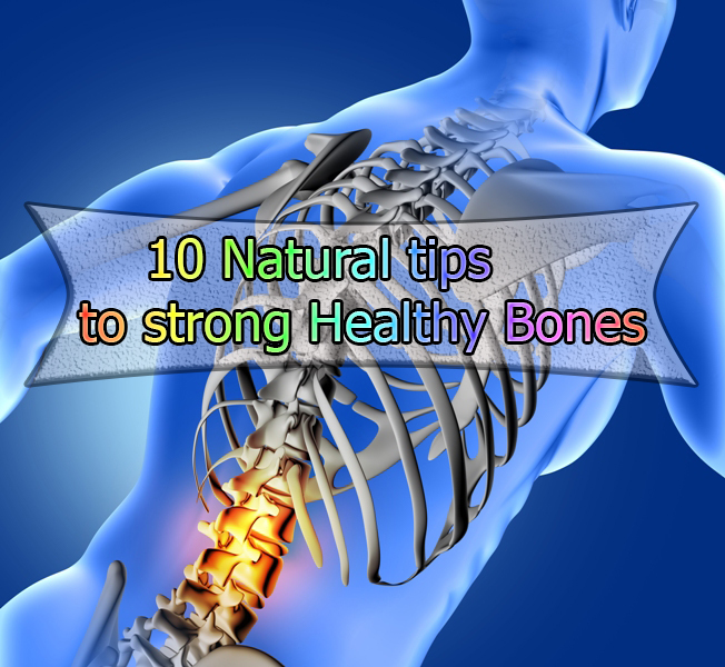 10 Natural tips to Strong Healthy Bones 10 Natural tips to strong Healthy Bones