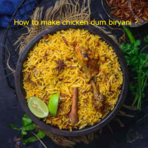 How to make chicken dum biryani ?