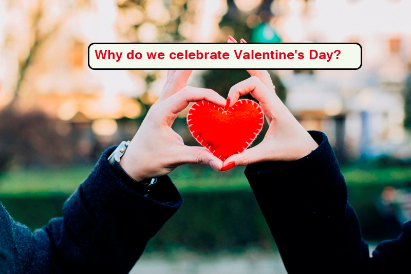 Why do we celebrate Valentine's Day?