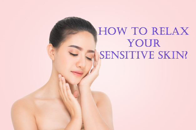 How to relax your sensitive skin?