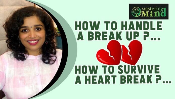 How to handle a break up? How to survive a heart break?