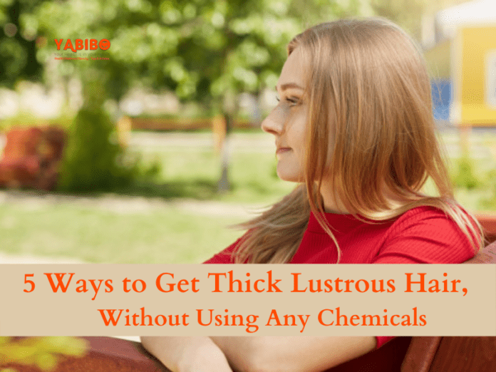 5 Ways to Get Thick Lustrous Hair, Without Using Any Chemicals