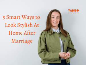 5 Smart Ways to Look Stylish At Home After Marriage