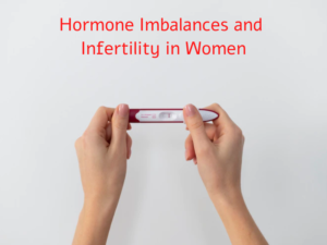 Hormone Imbalances and Infertility in Women