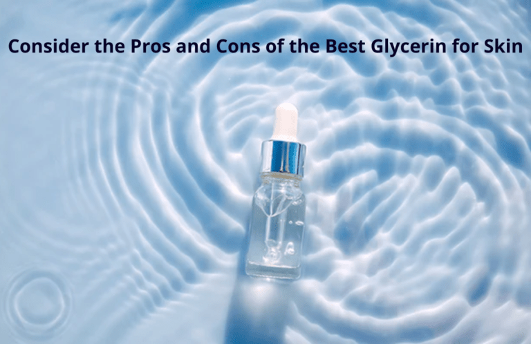 Consider the Pros and Cons of the Best Glycerin for Skin