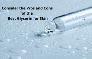 Consider the Pros and Cons of the Best Glycerin for Skin